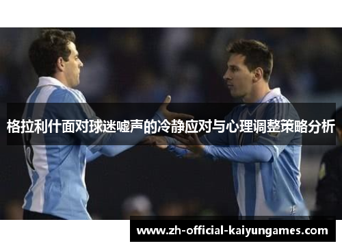 格拉利什面对球迷嘘声的冷静应对与心理调整策略分析