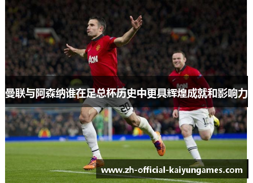 曼联与阿森纳谁在足总杯历史中更具辉煌成就和影响力