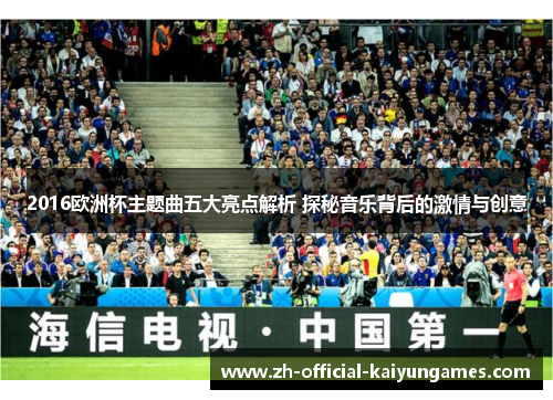 2016欧洲杯主题曲五大亮点解析 探秘音乐背后的激情与创意