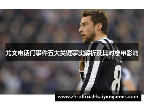 尤文电话门事件五大关键事实解析及其对意甲影响