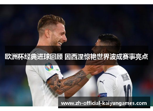 欧洲杯经典进球回顾 因西涅惊艳世界波成赛事亮点