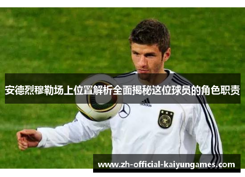 安德烈穆勒场上位置解析全面揭秘这位球员的角色职责