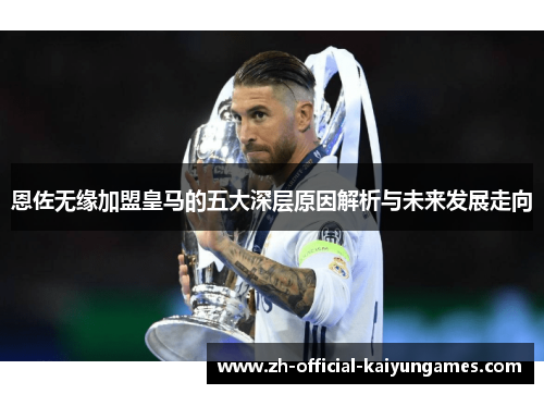 恩佐无缘加盟皇马的五大深层原因解析与未来发展走向