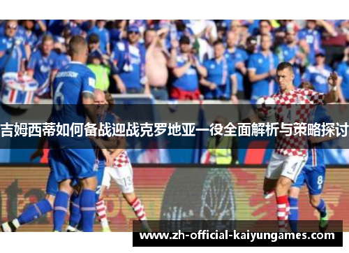 吉姆西蒂如何备战迎战克罗地亚一役全面解析与策略探讨