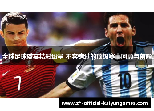 全球足球盛宴精彩纷呈 不容错过的顶级赛事回顾与前瞻