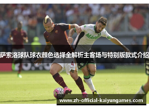 萨索洛球队球衣颜色选择全解析主客场与特别版款式介绍 萨索洛球队球衣颜色选择全解析主客场与特别版款式介绍