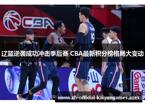 辽篮逆袭成功冲击季后赛 CBA最新积分榜格局大变动