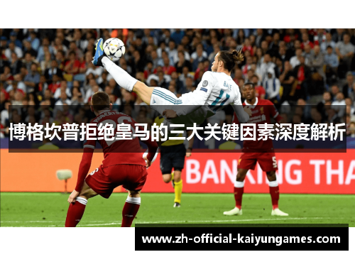 博格坎普拒绝皇马的三大关键因素深度解析 博格坎普拒绝皇马的三大关键因素深度解析