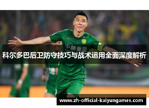 科尔多巴后卫防守技巧与战术运用全面深度解析