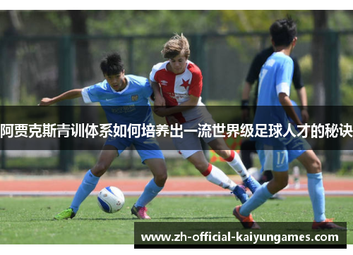 阿贾克斯青训体系如何培养出一流世界级足球人才的秘诀