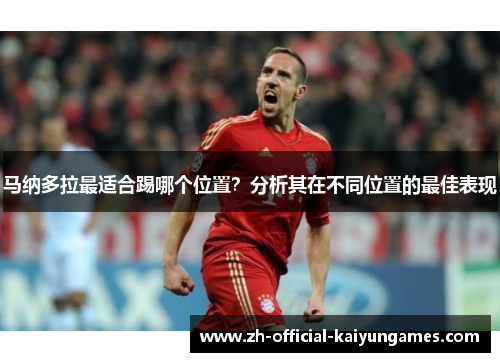 马纳多拉最适合踢哪个位置?分析其在不同位置的最佳表现 马纳多拉最适合踢哪个位置?分析其在不同位置的最佳表现