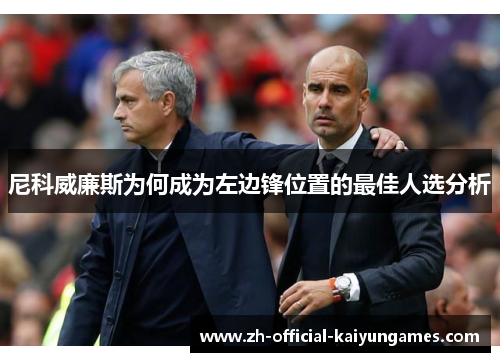 尼科威廉斯为何成为左边锋位置的最佳人选分析 尼科威廉斯为何成为左边锋位置的最佳人选分析