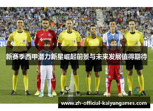 新赛季西甲潜力新星崛起前景与未来发展值得期待