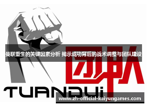 曼联重生的关键因素分析 揭示成功背后的战术调整与团队建设