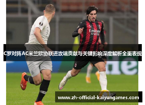 C罗对阵AC米兰欧协联进攻端贡献与关键影响深度解析全面表现