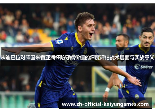 从迪巴拉对阵国米看亚洲杯防守端价值的深度评估战术层面与实战意义