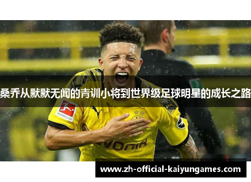 桑乔从默默无闻的青训小将到世界级足球明星的成长之路