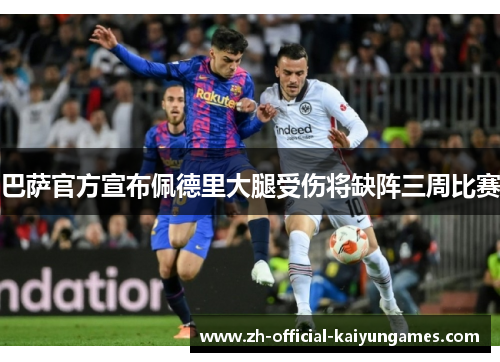 巴萨官方宣布佩德里大腿受伤将缺阵三周比赛 巴萨官方宣布佩德里大腿受伤将缺阵三周比赛