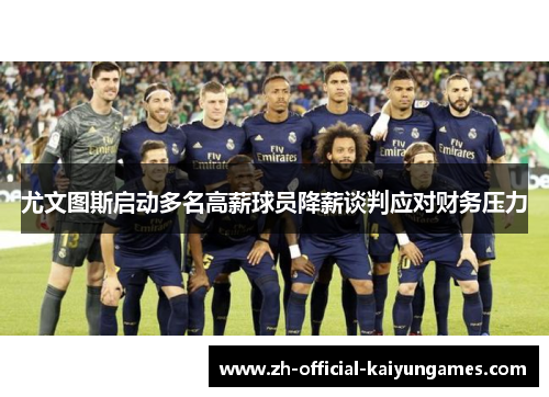 尤文图斯启动多名高薪球员降薪谈判应对财务压力