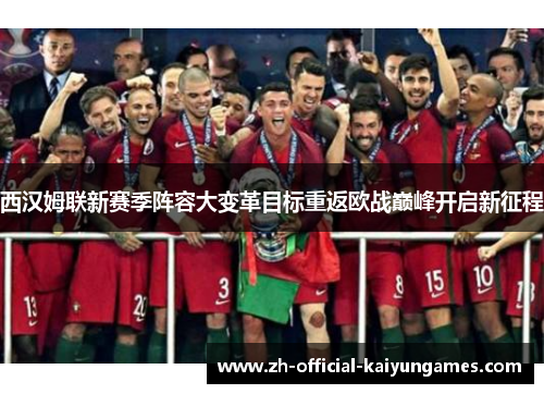 西汉姆联新赛季阵容大变革目标重返欧战巅峰开启新征程
